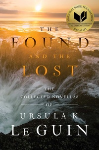 «The Found and the Lost: The Collected Novellas of Ursula K. Le Guin»