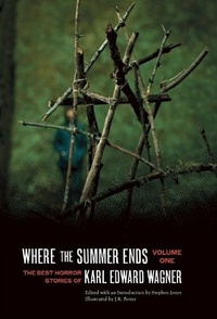 «Where the Summer Ends: The Best Horror Stories of Karl Edward Wagner, Volume 1»